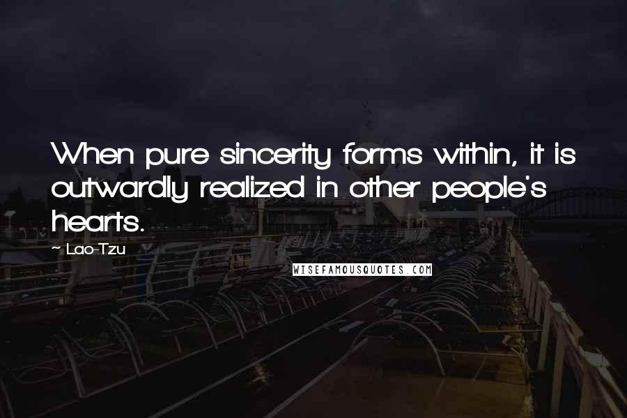 Lao-Tzu Quotes: When pure sincerity forms within, it is outwardly realized in other people's hearts.