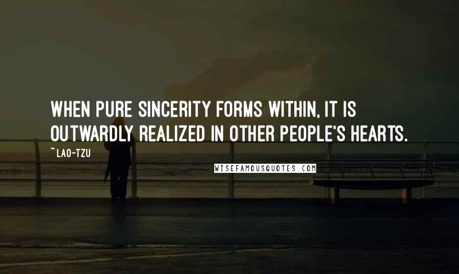 Lao-Tzu Quotes: When pure sincerity forms within, it is outwardly realized in other people's hearts.