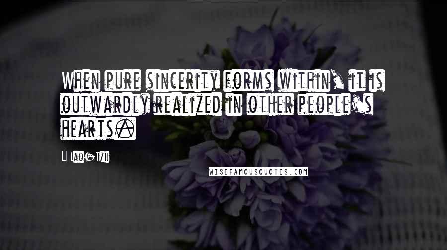 Lao-Tzu Quotes: When pure sincerity forms within, it is outwardly realized in other people's hearts.