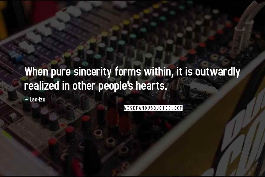 Lao-Tzu Quotes: When pure sincerity forms within, it is outwardly realized in other people's hearts.
