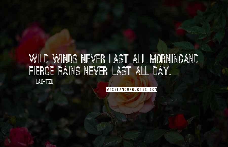 Lao-Tzu Quotes: Wild winds never last all morningand fierce rains never last all day.