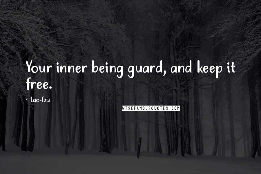 Lao-Tzu Quotes: Your inner being guard, and keep it free.