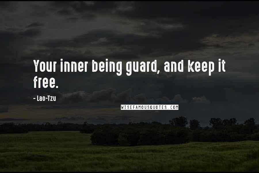 Lao-Tzu Quotes: Your inner being guard, and keep it free.