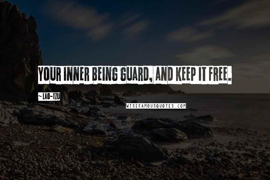 Lao-Tzu Quotes: Your inner being guard, and keep it free.