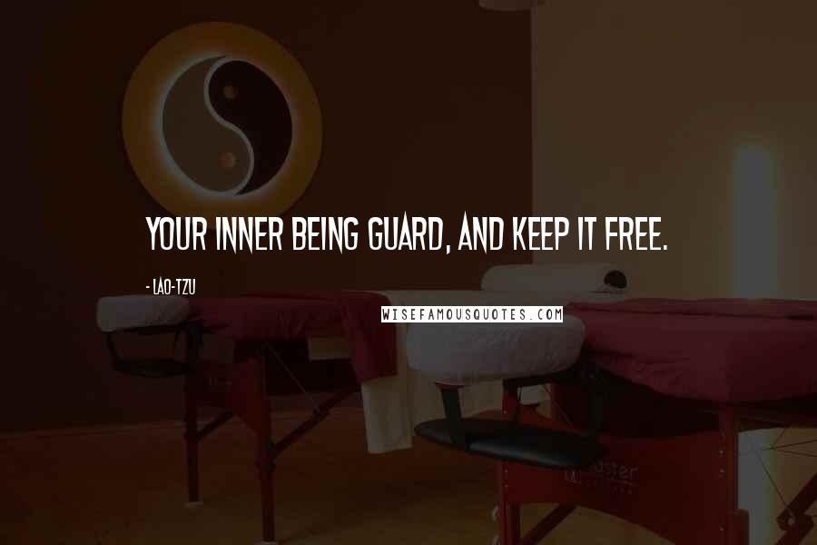 Lao-Tzu Quotes: Your inner being guard, and keep it free.