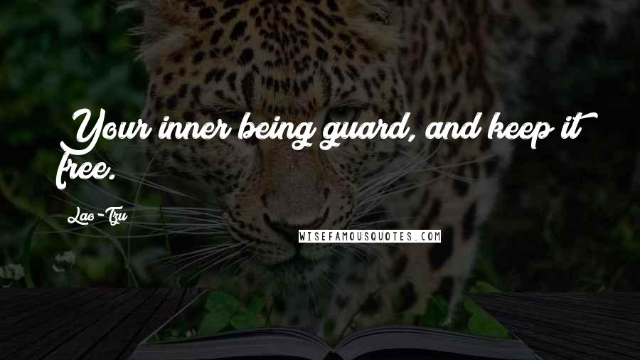 Lao-Tzu Quotes: Your inner being guard, and keep it free.