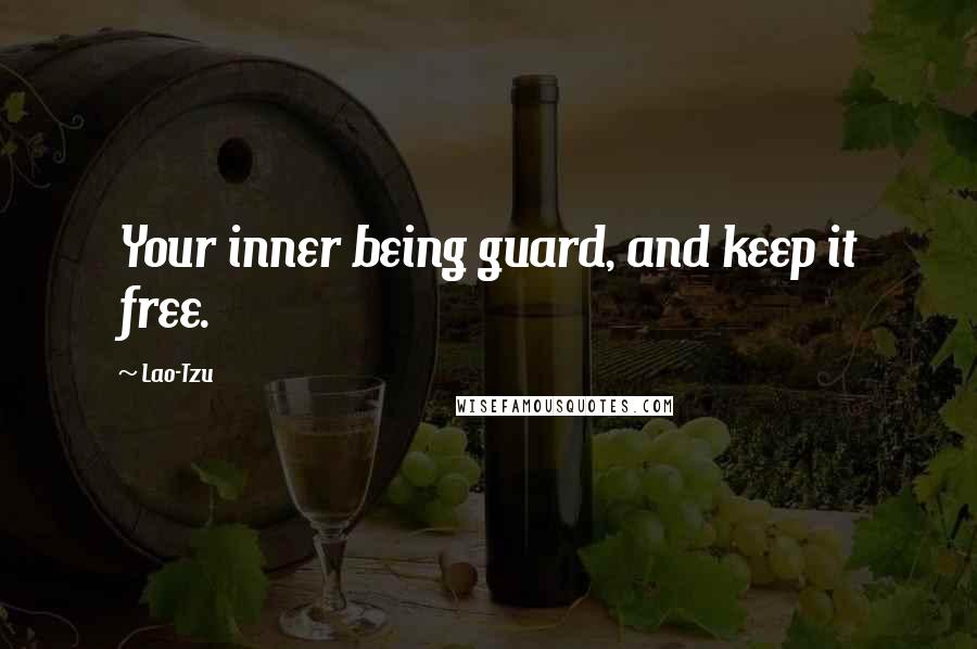 Lao-Tzu Quotes: Your inner being guard, and keep it free.