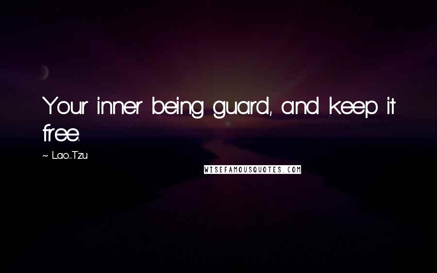 Lao-Tzu Quotes: Your inner being guard, and keep it free.