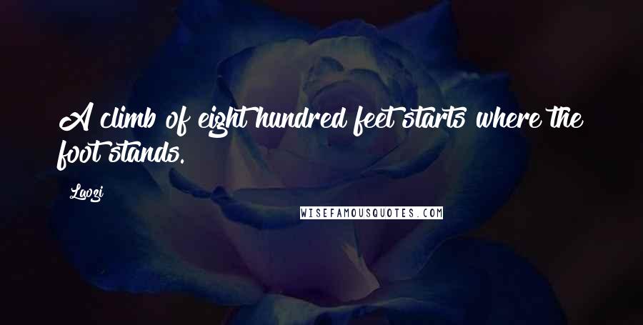 Laozi Quotes: A climb of eight hundred feet starts where the foot stands.