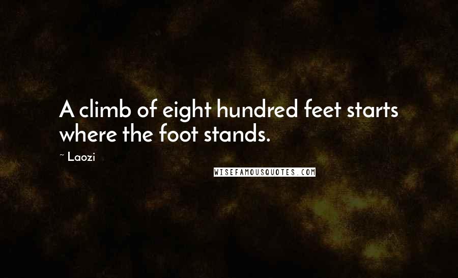 Laozi Quotes: A climb of eight hundred feet starts where the foot stands.