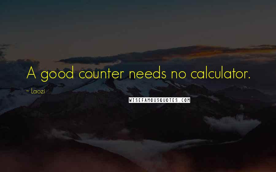 Laozi Quotes: A good counter needs no calculator.