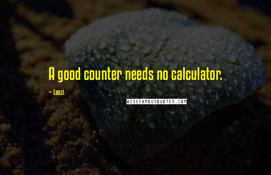 Laozi Quotes: A good counter needs no calculator.