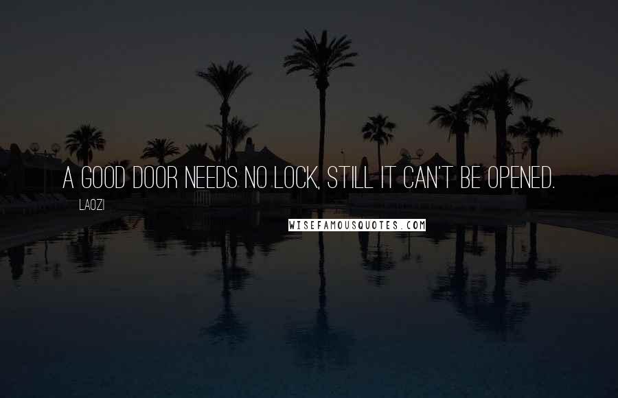 Laozi Quotes: A good door needs no lock, still it can't be opened.