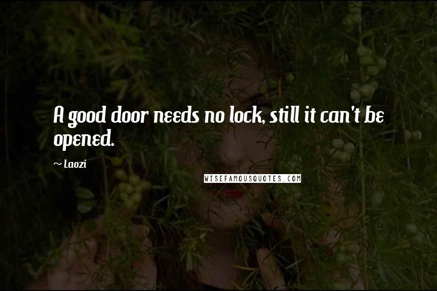 Laozi Quotes: A good door needs no lock, still it can't be opened.