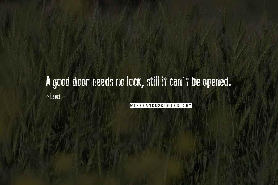 Laozi Quotes: A good door needs no lock, still it can't be opened.