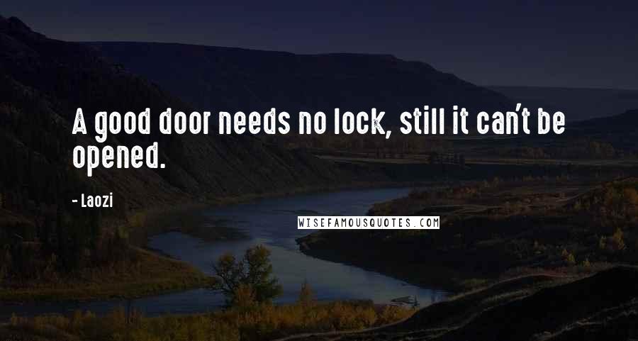 Laozi Quotes: A good door needs no lock, still it can't be opened.