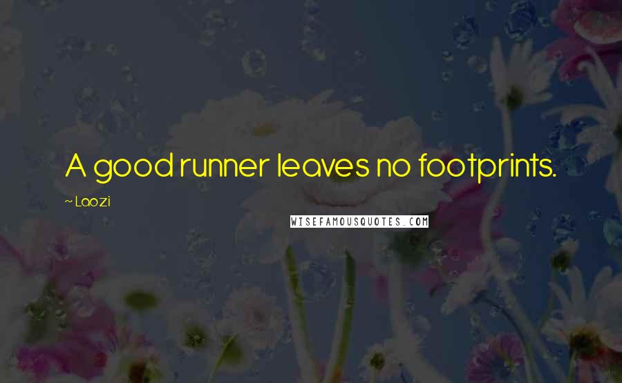Laozi Quotes: A good runner leaves no footprints.
