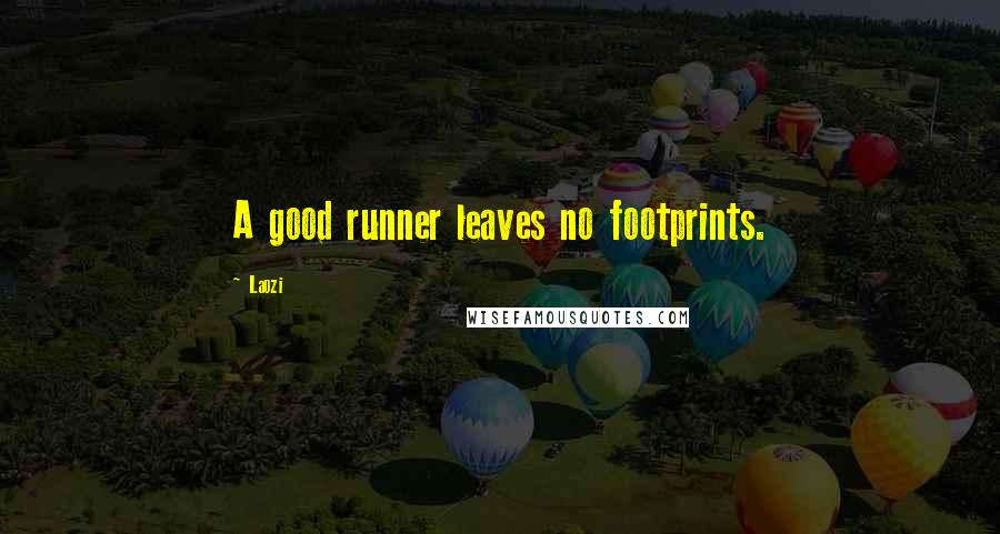 Laozi Quotes: A good runner leaves no footprints.