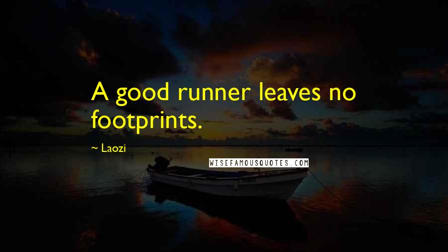 Laozi Quotes: A good runner leaves no footprints.
