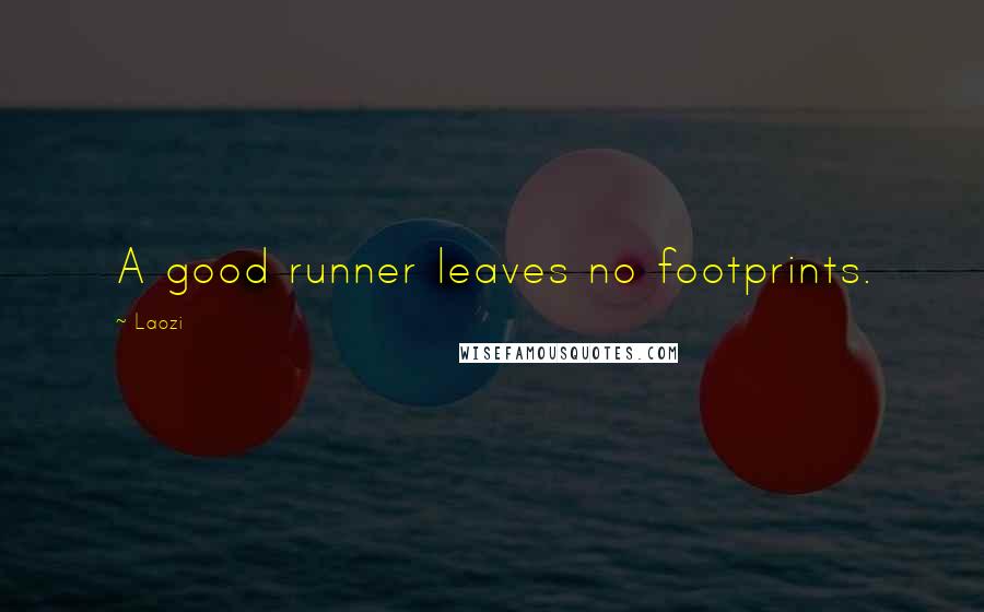 Laozi Quotes: A good runner leaves no footprints.