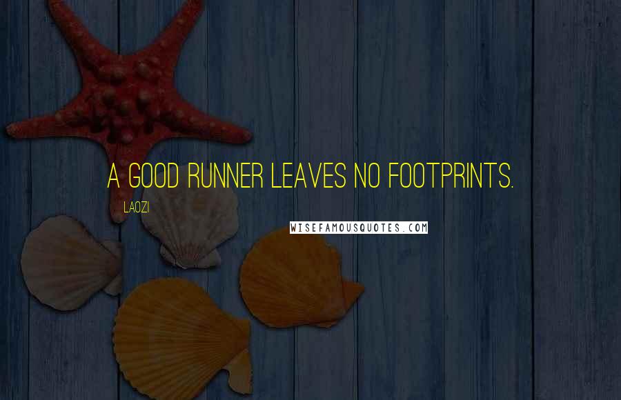 Laozi Quotes: A good runner leaves no footprints.
