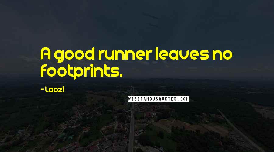 Laozi Quotes: A good runner leaves no footprints.