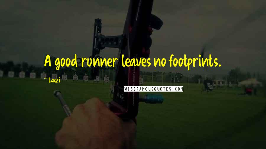 Laozi Quotes: A good runner leaves no footprints.