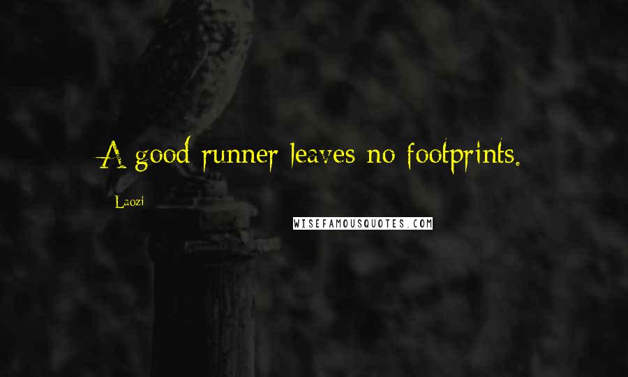 Laozi Quotes: A good runner leaves no footprints.