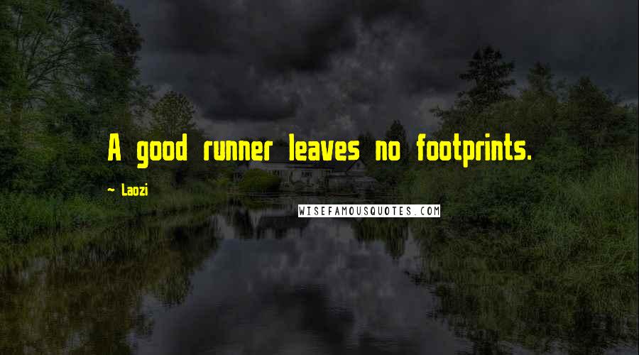 Laozi Quotes: A good runner leaves no footprints.