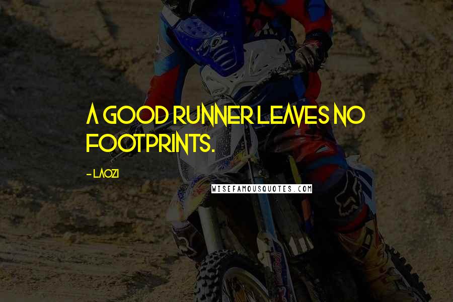 Laozi Quotes: A good runner leaves no footprints.