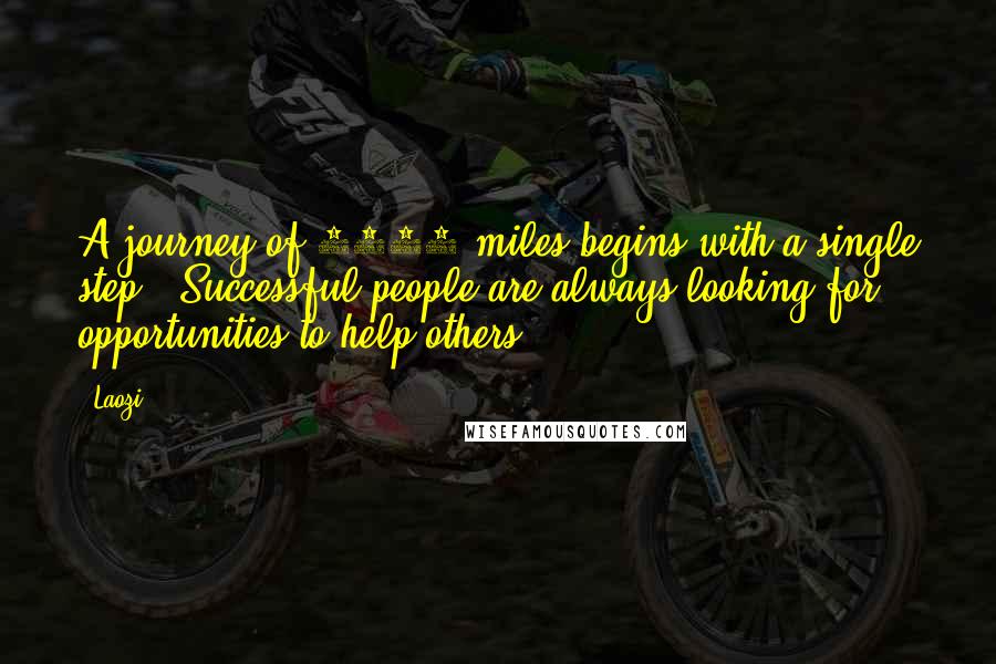 Laozi Quotes: A journey of 1000 miles begins with a single step - Successful people are always looking for opportunities to help others.