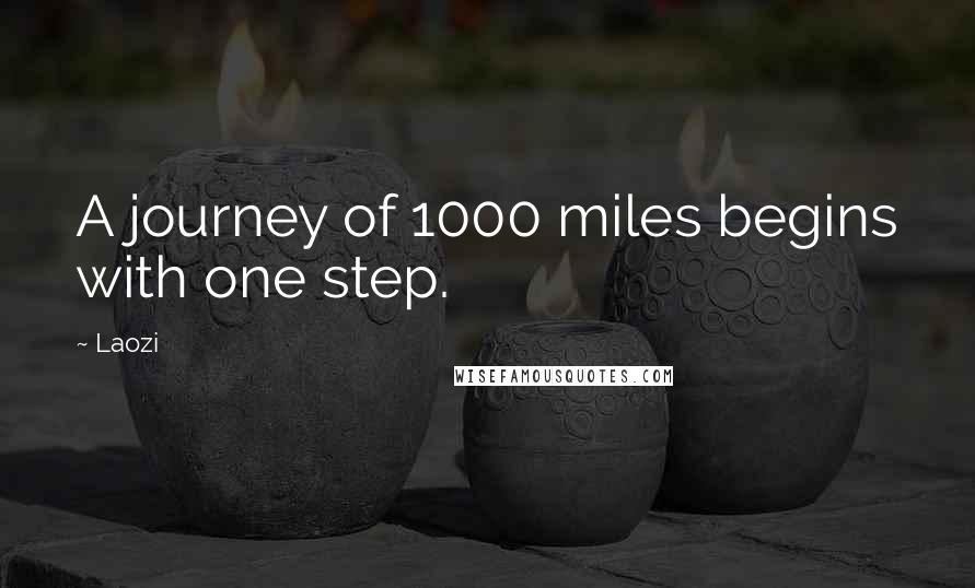 Laozi Quotes: A journey of 1000 miles begins with one step.