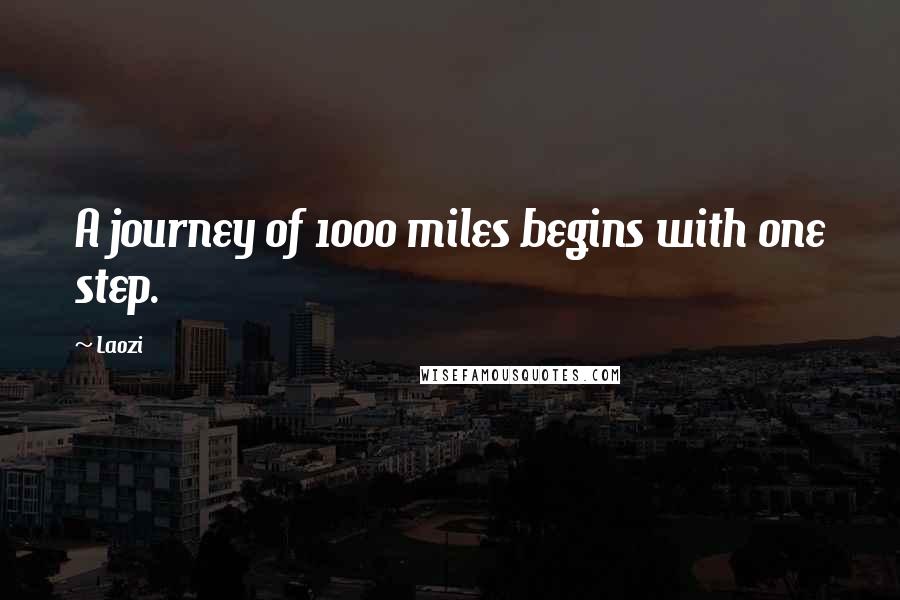 Laozi Quotes: A journey of 1000 miles begins with one step.