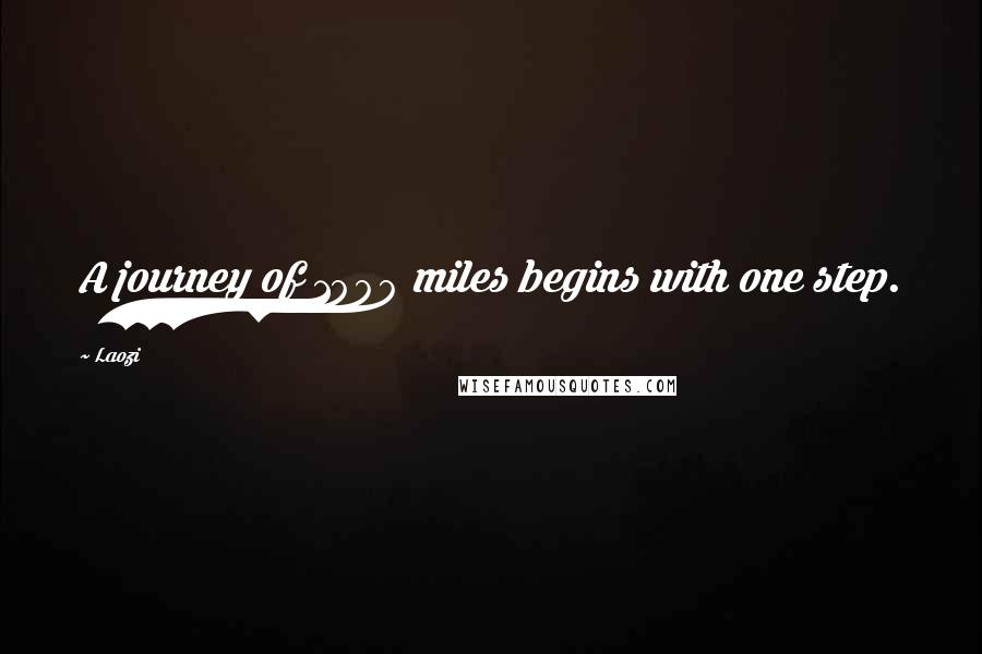 Laozi Quotes: A journey of 1000 miles begins with one step.