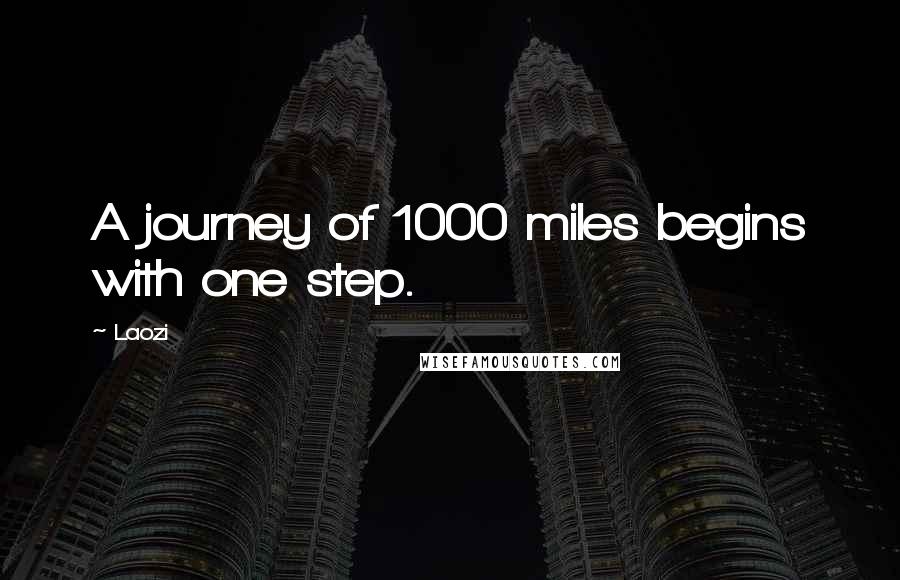 Laozi Quotes: A journey of 1000 miles begins with one step.