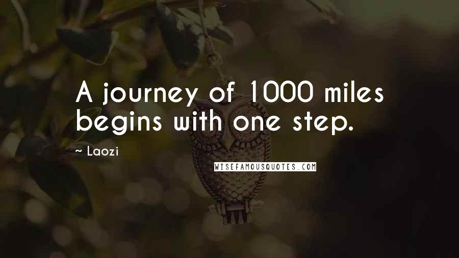 Laozi Quotes: A journey of 1000 miles begins with one step.