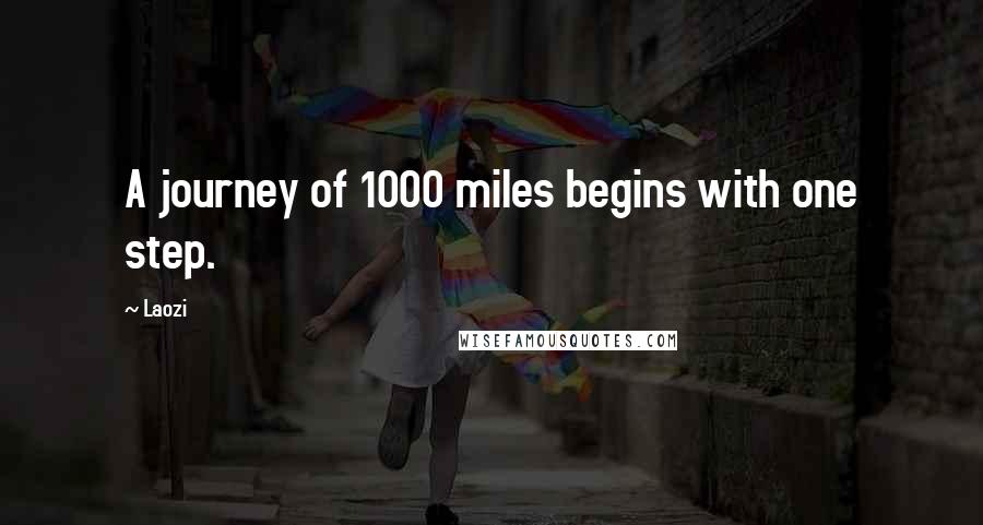 Laozi Quotes: A journey of 1000 miles begins with one step.