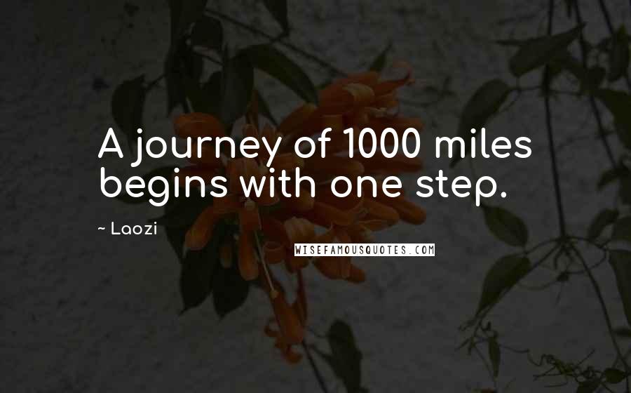 Laozi Quotes: A journey of 1000 miles begins with one step.