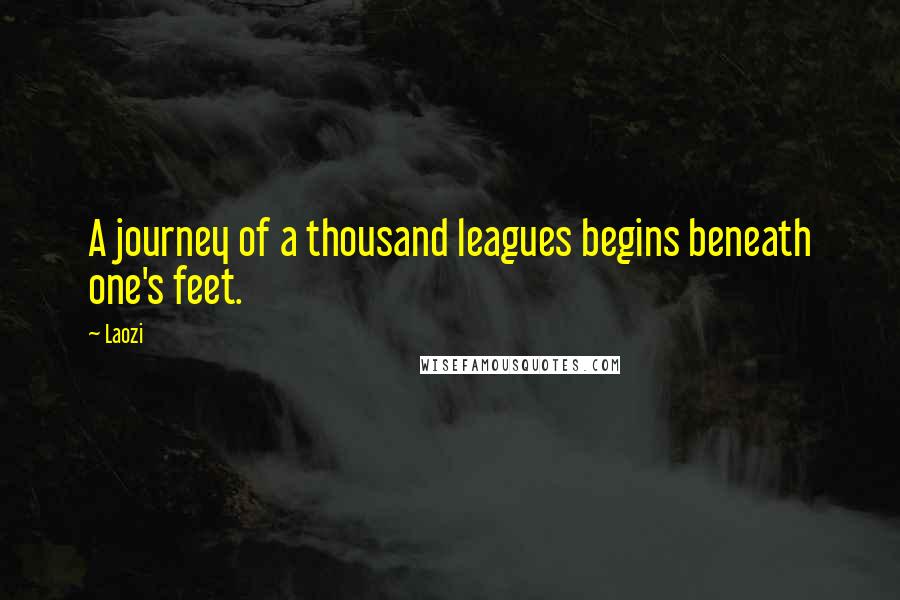 Laozi Quotes: A journey of a thousand leagues begins beneath one's feet.
