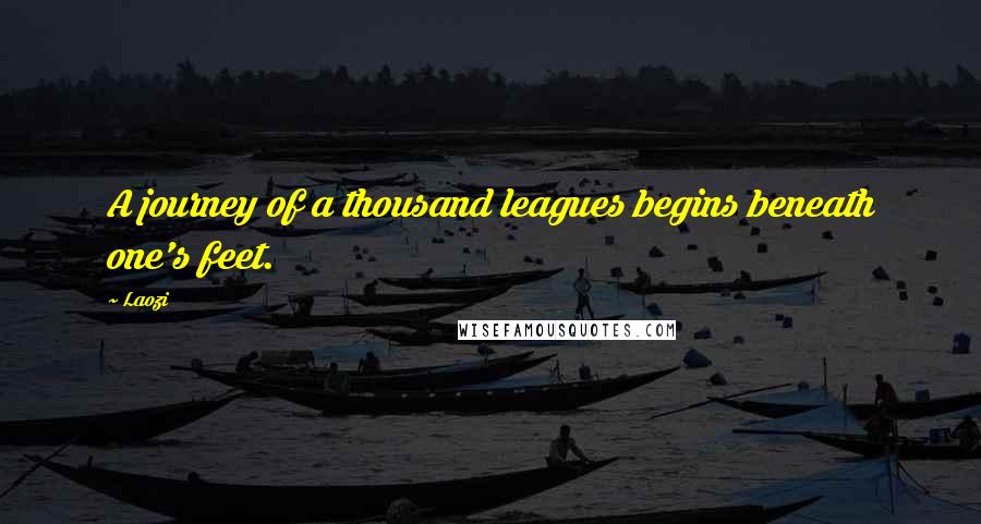 Laozi Quotes: A journey of a thousand leagues begins beneath one's feet.