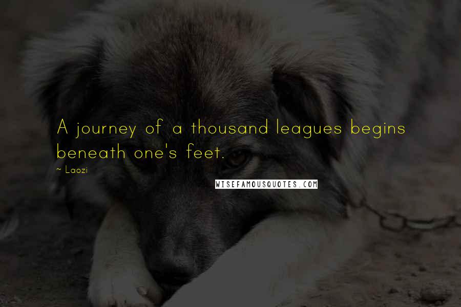 Laozi Quotes: A journey of a thousand leagues begins beneath one's feet.