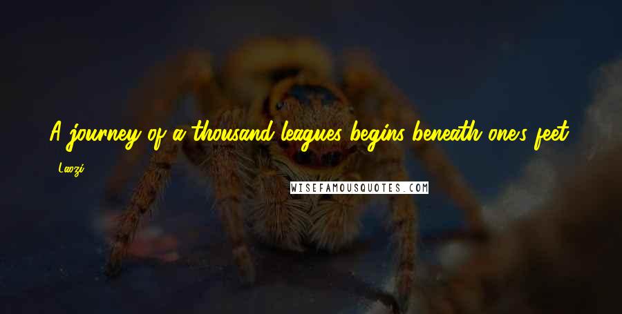 Laozi Quotes: A journey of a thousand leagues begins beneath one's feet.
