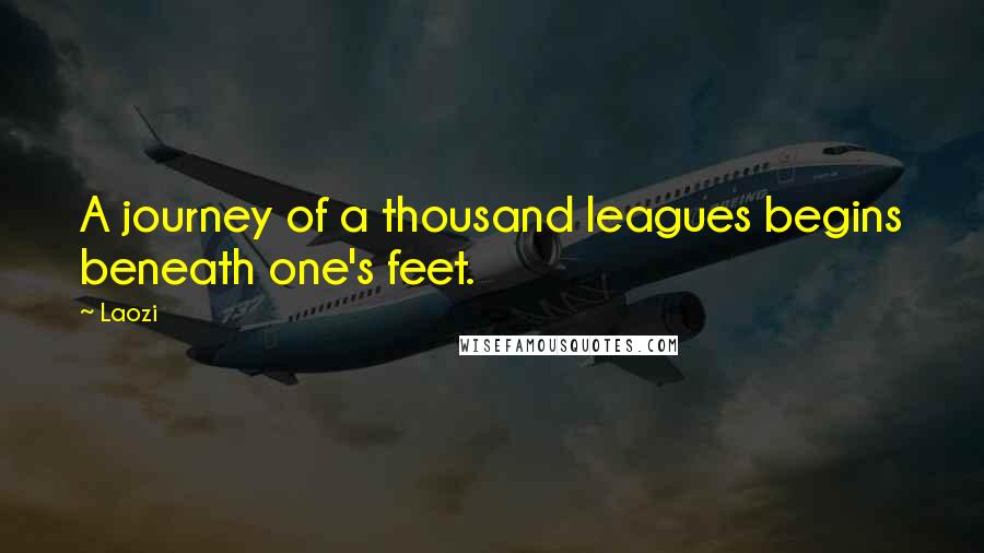 Laozi Quotes: A journey of a thousand leagues begins beneath one's feet.