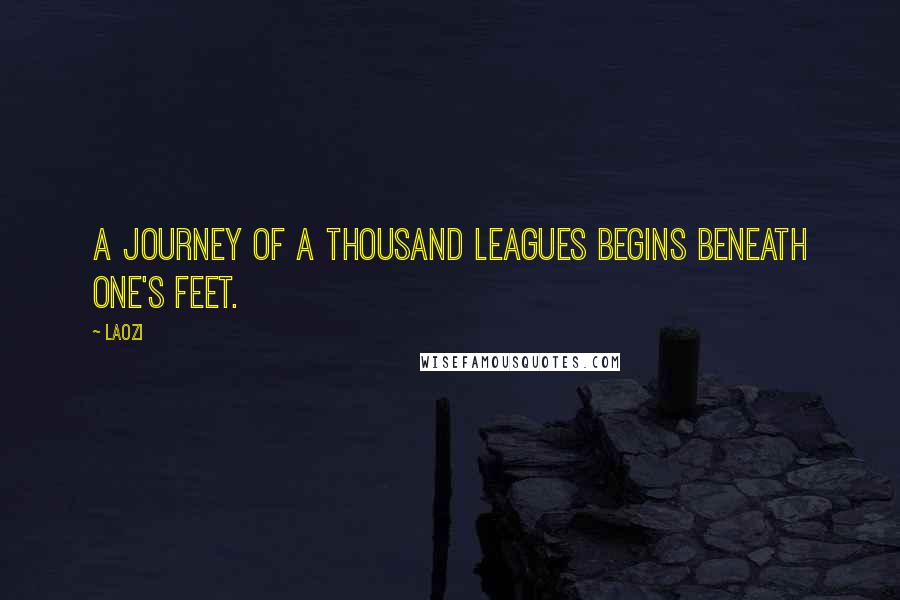 Laozi Quotes: A journey of a thousand leagues begins beneath one's feet.