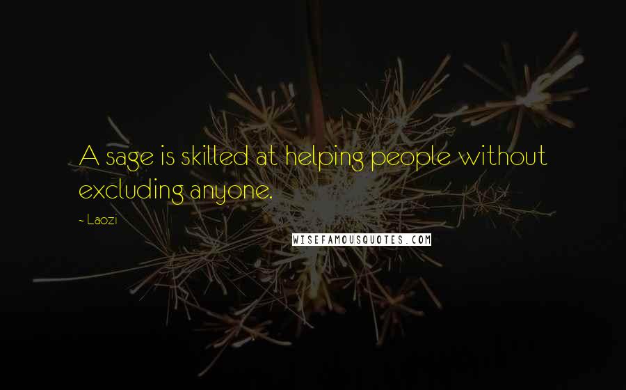 Laozi Quotes: A sage is skilled at helping people without excluding anyone.