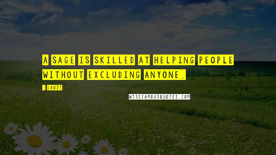 Laozi Quotes: A sage is skilled at helping people without excluding anyone.