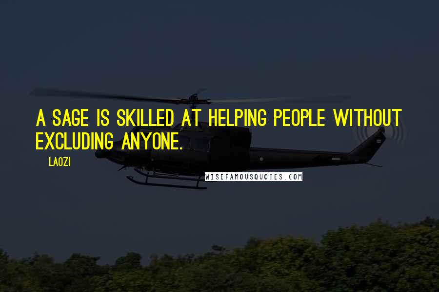 Laozi Quotes: A sage is skilled at helping people without excluding anyone.