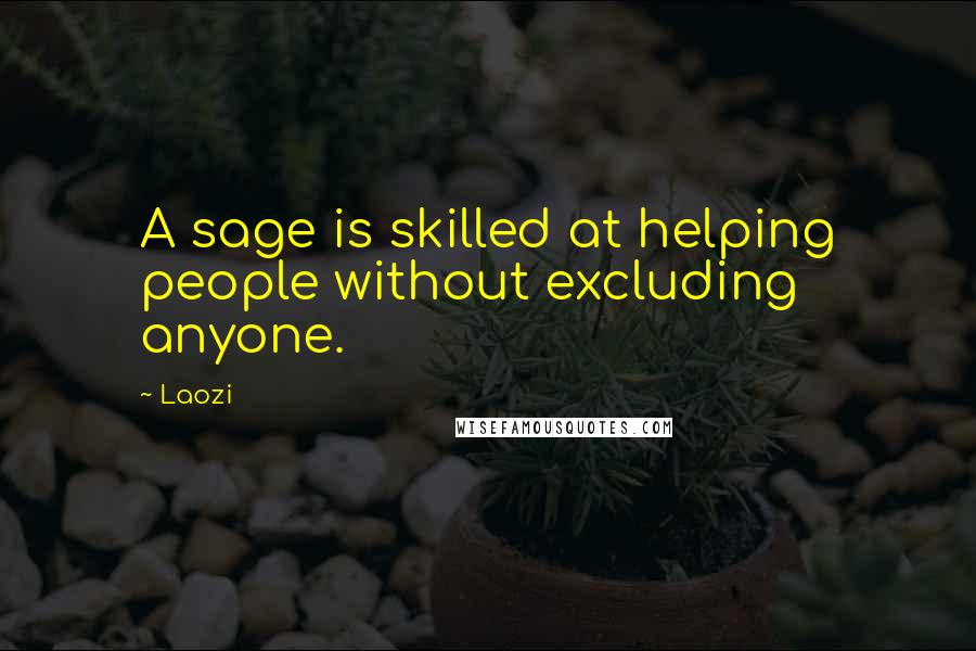 Laozi Quotes: A sage is skilled at helping people without excluding anyone.