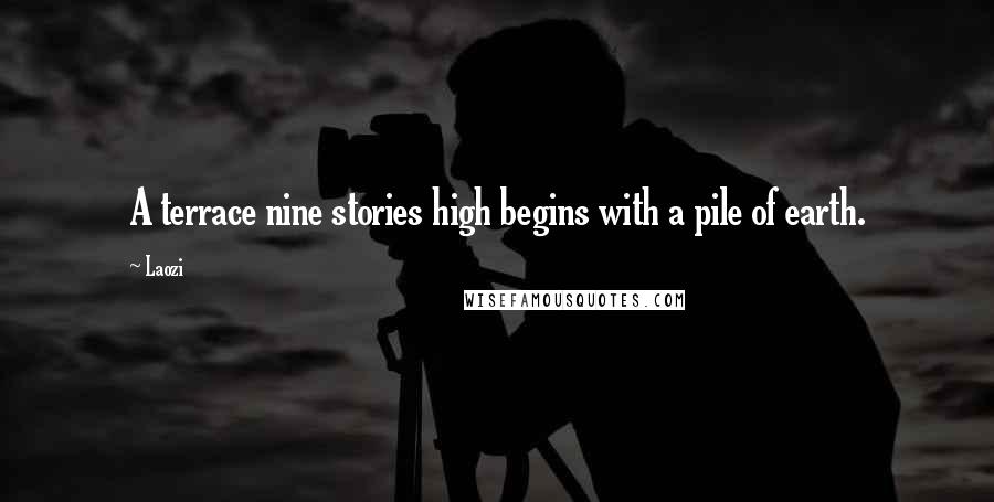 Laozi Quotes: A terrace nine stories high begins with a pile of earth.