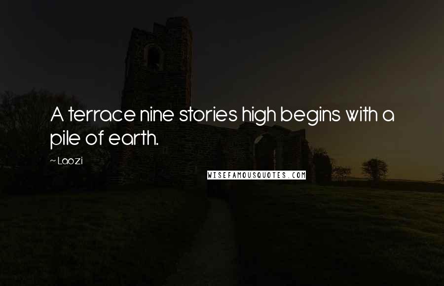 Laozi Quotes: A terrace nine stories high begins with a pile of earth.